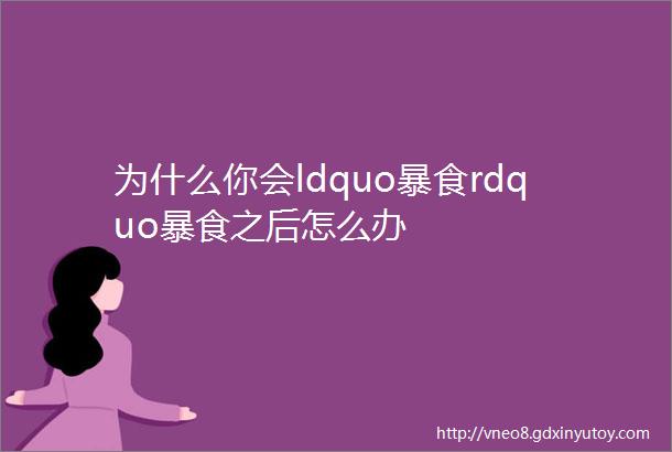 为什么你会ldquo暴食rdquo暴食之后怎么办